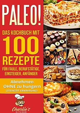 PALEO! Das Kochbuch mit 100 Rezepte für Faule, Berufstätige, Einsteiger, Anfänger: Abnehmen OHNE Hunger mit der Muskel Steinzeit Diät. Sport Rezeptbuch zu Vegetarisch Vegan Low Carb Ketogene Ernährung