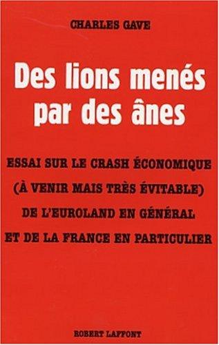 Des lions menés par des ânes : essai sur le crash économique (à venir mais très évitable) de l'Euroland en général et de la France en particulier