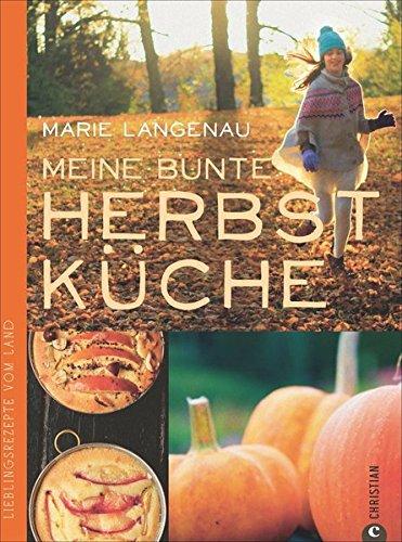 Herbstküche: Lieblingsrezepte vom Land. Das Kochbuch mit den besten saisonalen Rezepten aus der Landküche für den Herbst; 75 Herbstrezepte von der Kürbissuppe bis zum Auflauf