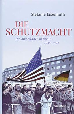 Die Schutzmacht: Die Amerikaner in Berlin 1945-1994 (Geschichte der Gegenwart)