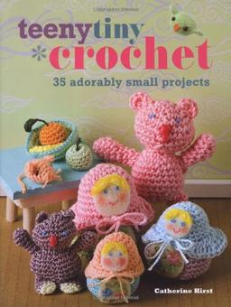 Teeny Tiny Crochet: 35 Adorably Small Projects