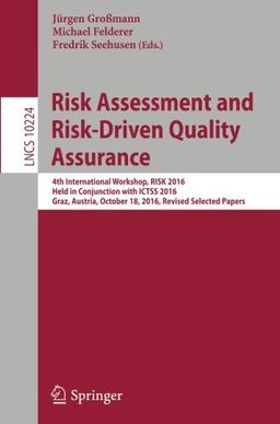 Risk Assessment and Risk-Driven Quality Assurance: 4th International Workshop, RISK 2016, Held in Conjunction with ICTSS 2016, Graz, Austria, October ... Papers (Lecture Notes in Computer Science)