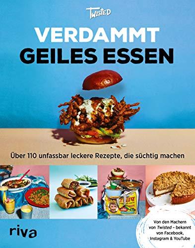 Verdammt geiles Essen: Über 110 unfassbar leckere Rezepte, die süchtig machen. Von den Machern von »Twisted« – bekannt von Facebook, Instagram & YouTube