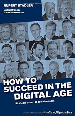 How to Succeed in the Digital Age: Strategies from 17 Top Managers