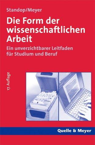 Die Form der wissenschaftlichen Arbeit. Ein unverzichtbarer Leitfaden für Studium und Beruf.