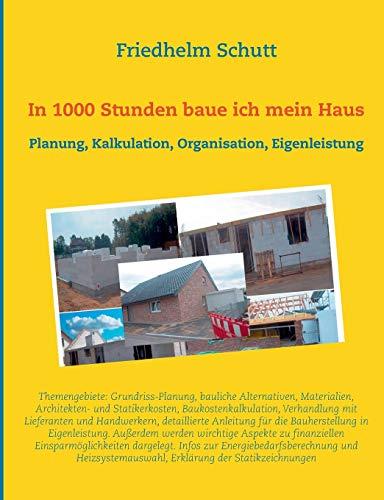 In 1000 Stunden baue ich mein Haus: Planung, Kostenkalkulation, Organisation, Eigenleistung