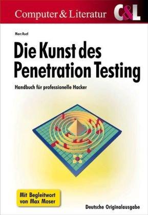 Die Kunst des Penetration Testing - Handbuch für professionelle Hacker: Sicherheitslücken finden, Gefahrenquellen schließen