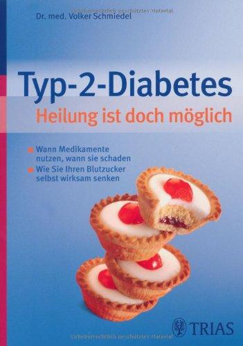 Typ-2-Diabetes. Heilung ist doch möglich: Wann Medikamente nutzen, wann sie schaden. - Wie sie ihren Blutzucker selbst wirksam senken