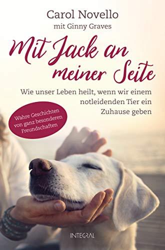 Mit Jack an meiner Seite: Wie unser Leben heilt, wenn wir einem notleidenden Tier ein Zuhause geben. Wahre Geschichten von ganz besonderen Freundschaften