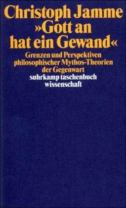 »Gott an hat ein Gewand«: Grenzen und Perspektiven philosophischer Mythos-Theorien der Gegenwart