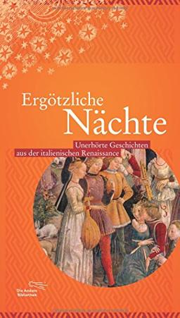 Ergötzliche Nächte: Unerhörte Geschichten aus der italienischen Renaissance (Die Andere Bibliothek, Band 386)