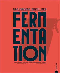 Kochbuch: Das große Buch der Fermentation. Natürliche Produkte einfach haltbar machen. Mit einer Einführung ins Fermentieren, praktischen Step-by-Step-Bildern und 100 Rezepten von Kimchi bis Kefir.