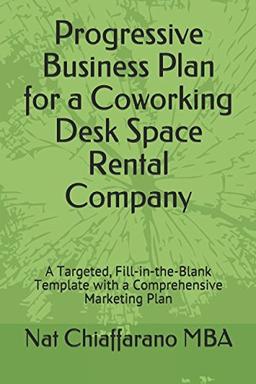 Progressive Business Plan for a Coworking Desk Space Rental Company: A Targeted, Fill-in-the-Blank Template with a Comprehensive Marketing Plan