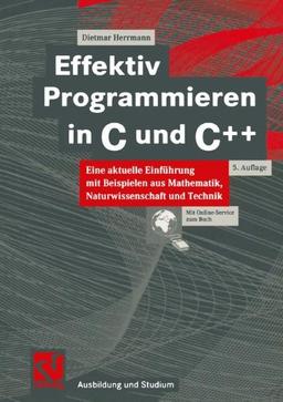 Effektiv Programmieren in C und C++. Eine aktuelle Einführung mit Beispielen aus Mathematik, Naturwissenschaften und Technik (Ausbildung und Studium)