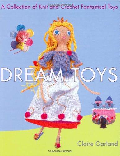 Dream Toys: A Collection of Knit and Crochet Fantastical Toys