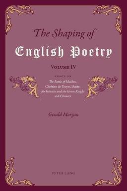 The Shaping of English Poetry - Volume IV: Essays on 'The Battle of Maldon', Chrétien de Troyes, Dante, 'Sir Gawain and the Green Knight' and Chaucer