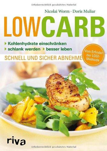 Low Carb: Kohlenhydrate einschränken - schlank werden - besser leben - schnell und sicher abnehmen