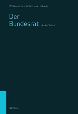 Der Bundesrat: Die Schweizer Regierung (Politik und Gesellschaft in der Schweiz)