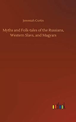 Myths and Folk-tales of the Russians, Western Slavs, and Magyars