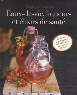 Faire soi-même eaux-de-vie, liqueurs et vins médicinaux