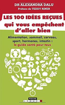 Les 100 idées reçues qui vous empêchent d'aller bien : alimentation, sommeil, cerveau, sport, hormones, intestin, cerveau et génétique : ce qu'il faut savoir pour être en bonne santé