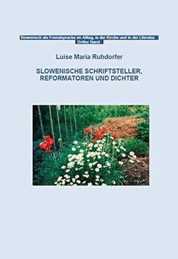 Slowenische Schriftsteller, Reformatoren und Dichter: Slowenisch als Fremdsprache im Alltag, in der Kirche und in der Literatur - Dritter Band