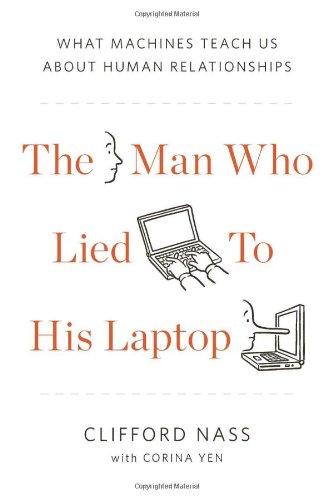 The Man Who Lied to His Laptop: What Machines Teach Us About Human Relationships