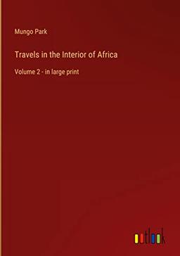 Travels in the Interior of Africa: Volume 2 - in large print