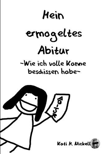 Mein ermogeltes Abitur -Wie ich volle Kanne beschissen habe-