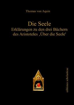 Die Seele: Erklärungen zu den drei Büchern des Aristoteles Über die Seele' (editiones scholasticae)