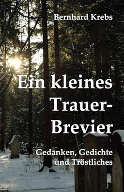 Ein kleines Trauer-Brevier: Gedanken, Gedichte und Tröstliches (Ein Kleines Brevier)