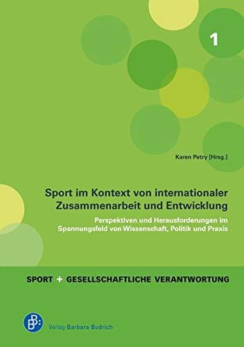 Sport im Kontext von internationaler Zusammenarbeit und Entwicklung: Perspektiven und Herausforderungen im Spannungsfeld von Wissenschaft, Politik und ... (Sport und gesellschaftliche Verantwortung)