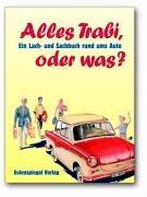 Alles Trabi, oder was? Ein Lach- und Sachbuch rund ums Auto