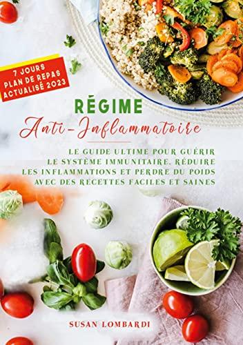 Régime Anti-Inflammatoire : LE GUIDE ULTIME POUR GUERIR LE SYSTEME IMMUNITAIRE, REDUIRE LES INFLAMMATIONS ET PERDRE DU POIDS AVEC DES RECETTES FACILES ET SAINES