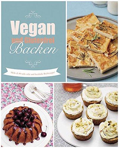 Vegan und glutenfrei Backen: Mehr als 80 leckere Rezepte