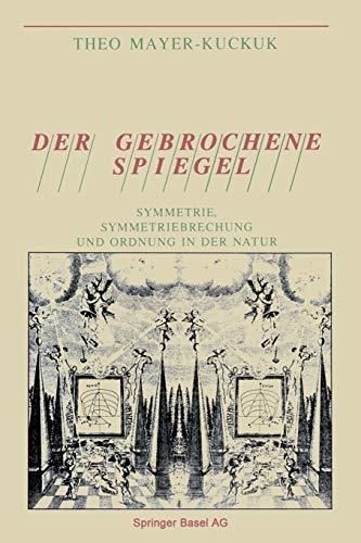 Der gebrochene Spiegel: Symmetrie, Symmetriebrechung und Ordnung in der Natur