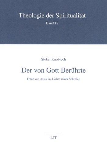 Der von Gott Berührte: Franz von Assisi im Lichte seiner Schriften