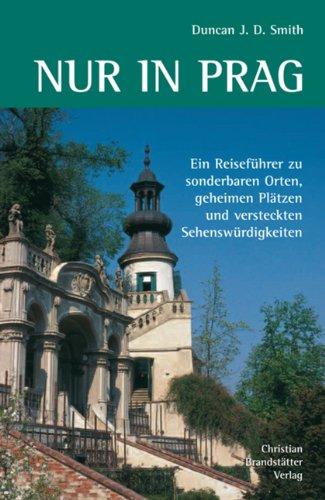 Nur in Prag: Ein Reiseführer zu sonderbaren Orten, geheimen Plätzen und versteckten Sehenswürdigkeiten