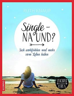 Single - na und?: Sich wohlfühlen und mehr vom Leben haben (Leichter Leben)