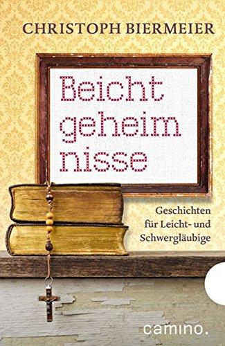 Beichtgeheimnisse: Geschichten für Leicht- und Schwergläubige