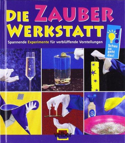 Die Zauber-Werkstatt: Spannende Experimente für verblüffende Vorstellungen