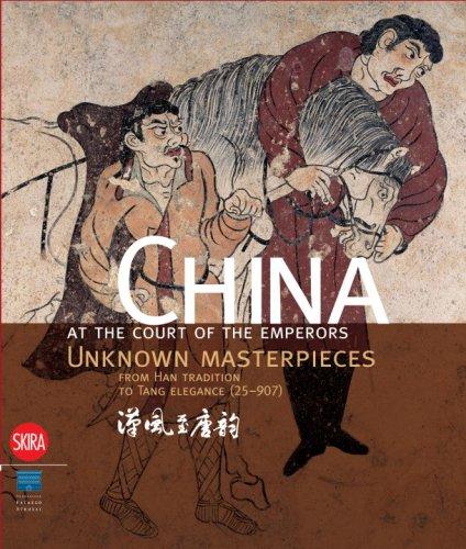 China at the Court of the Emperors: Unknown Masterpieces from Han Tradition to Tang Elegance (25-907): Unknown Masterpieces from the Han Tradition to Tang Elegance (25-907)