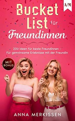 Bucket List für Freundinnen: 200 Ideen für beste Freundinnen – Für gemeinsame Erlebnisse mit der Freundin