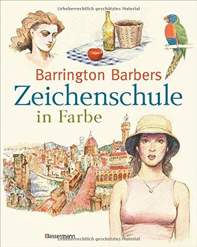 Barrington Barbers Zeichenschule in Farbe: Zeichnen mit Buntstiften, Tusche, Pastellkreide, Aquarellfarbe und Co.