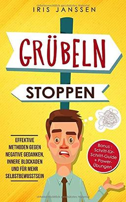 Grübeln stoppen: Effektive Methoden gegen negative Gedanken, innere Blockaden und für mehr Selbstbewusstsein