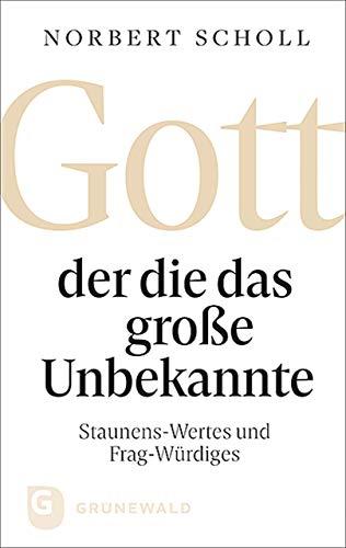 Gott - der die das große Unbekannte: Staunens-Wertes und Frag-Würdiges