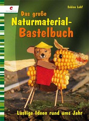 Das große Naturmaterial-Bastelbuch: Lustige Ideen rund ums Jahr