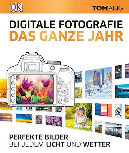 Digitale Fotografie. Das ganze Jahr: Perfekte Bilder bei jedem Licht und Wetter