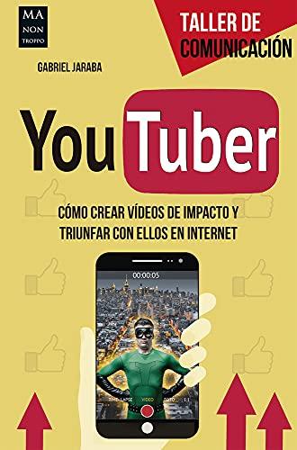 Youtuber: Como Crear Videos de Impacto y Triunfar Con Ellos En Internet: Cómo Crear Vídeos de Impacto Y Triunfar Con Ellos En Internet (Taller De Comunicación)