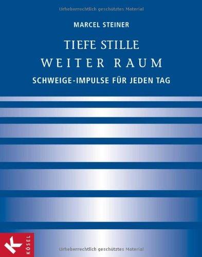 Tiefe Stille - Weiter Raum: Schweige-Impulse für jeden Tag